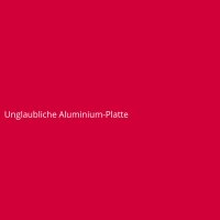 Unglaubliche Aluminium-Platte